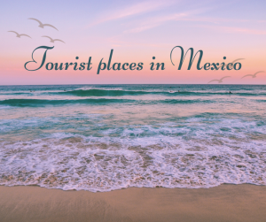 Tourist places in Mexico